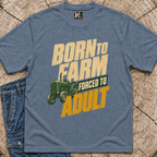 Born to Farm, forced to adult T-shirt