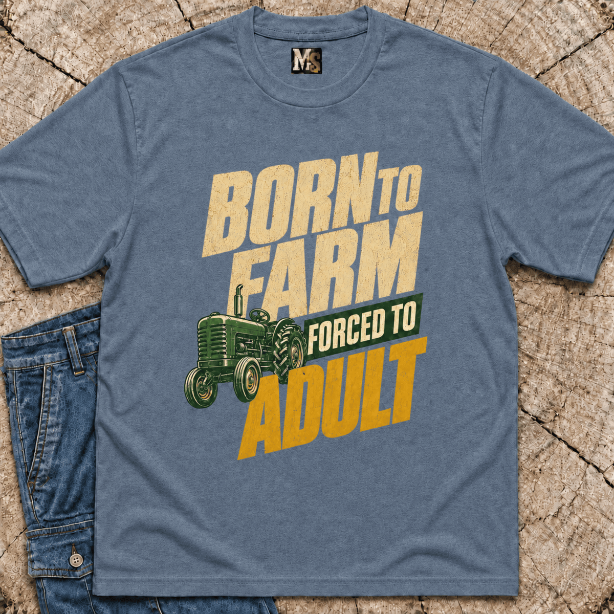 Born to Farm, forced to adult T-shirt