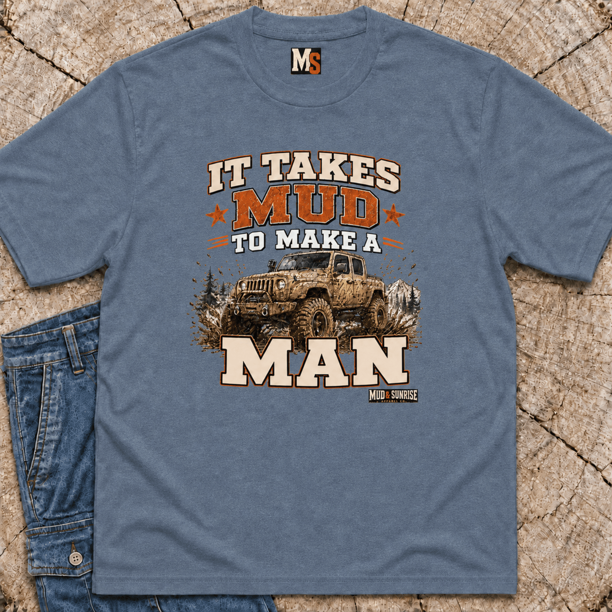 It takes mud to make a man T-shirt