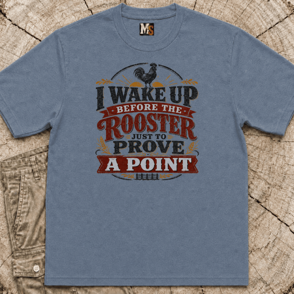I wake up before the rooster to prove a point T-shirt
