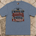 I wake up before the rooster to prove a point T-shirt