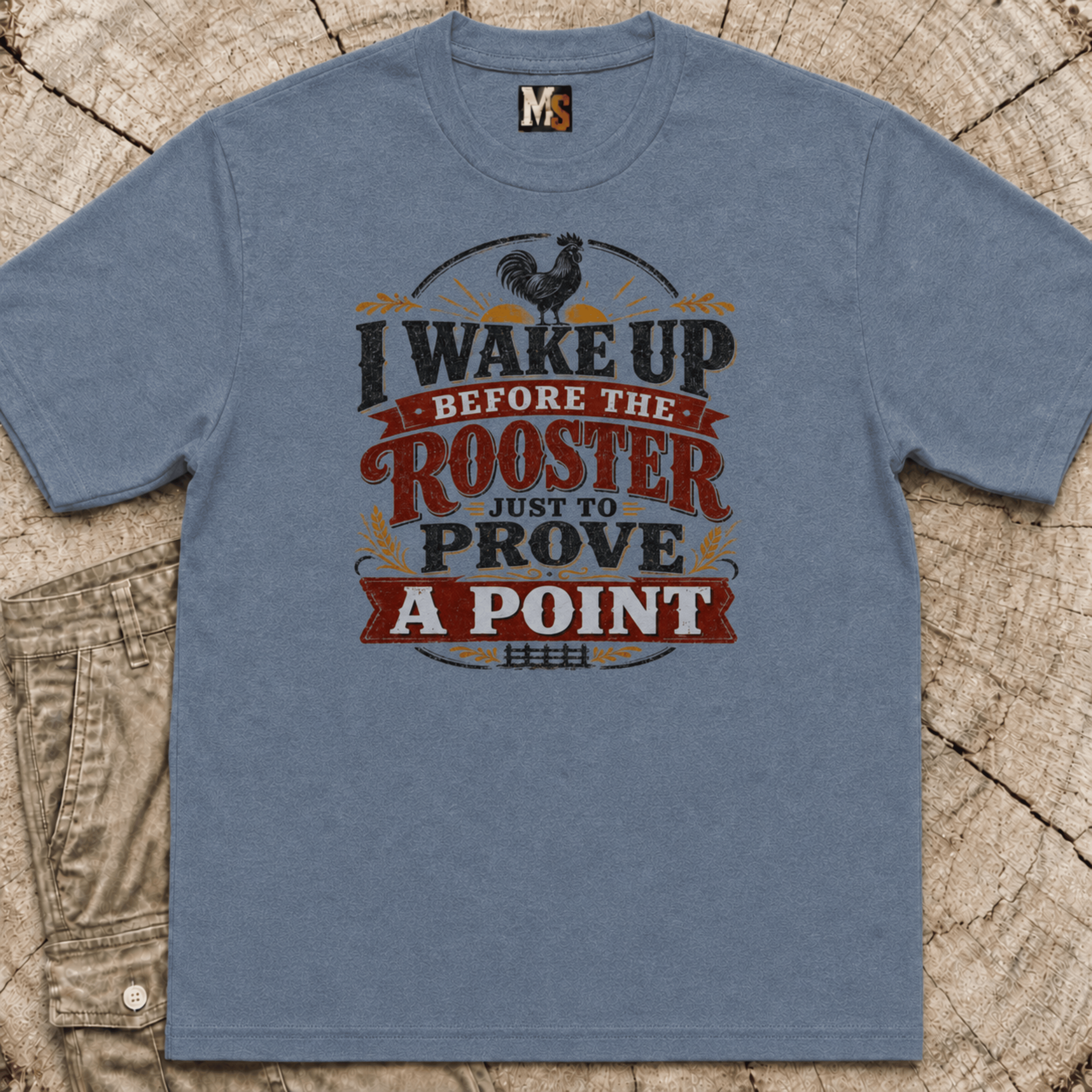 I wake up before the rooster to prove a point T-shirt