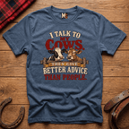 I talk to my cows - they give better advice than people T-shirt