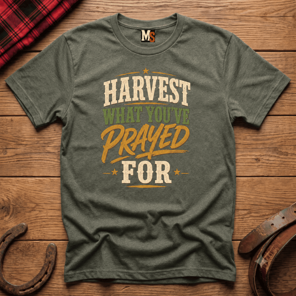 Harvest what you've prayed for T-shirt