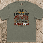 I wake up before the rooster to prove a point T-shirt