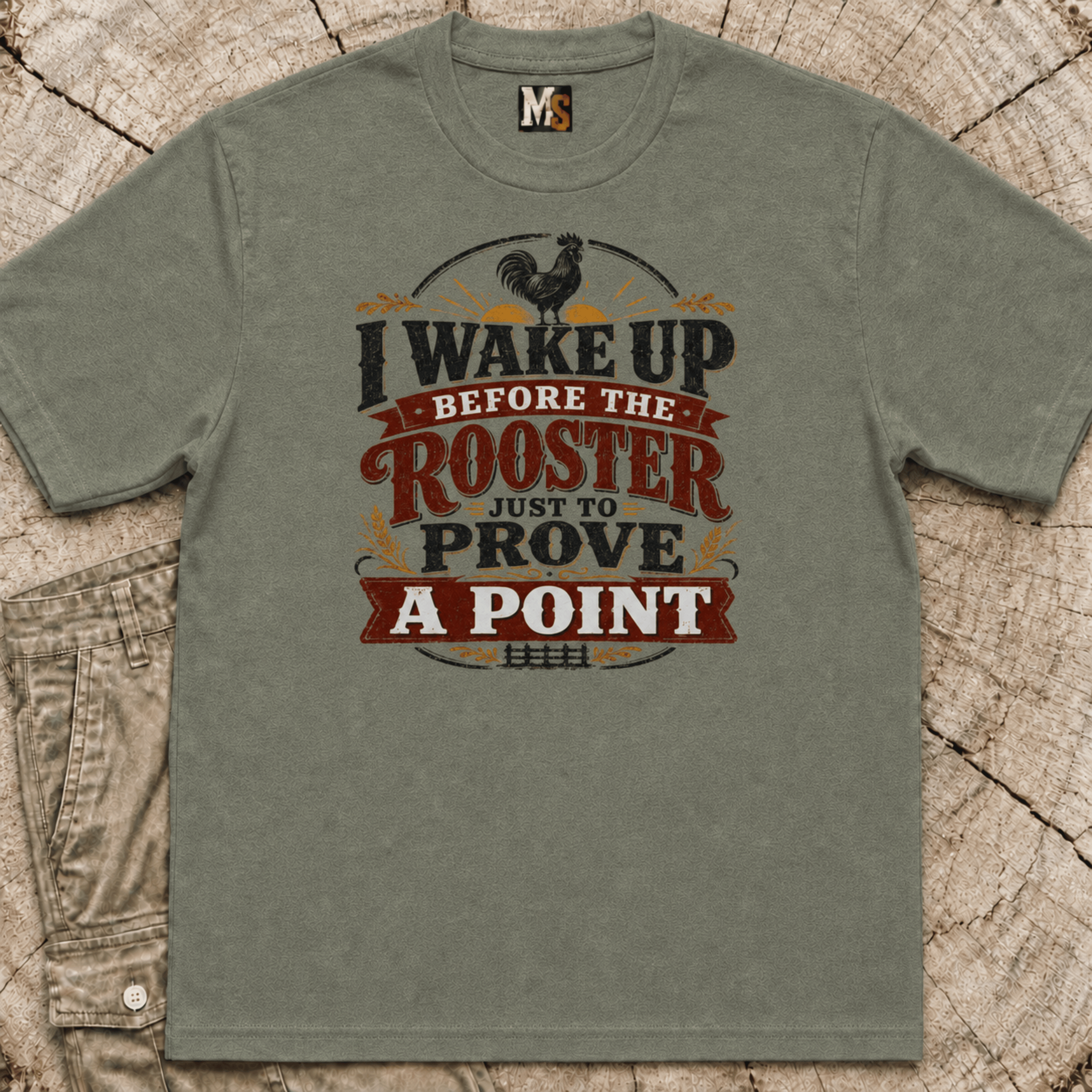 I wake up before the rooster to prove a point T-shirt