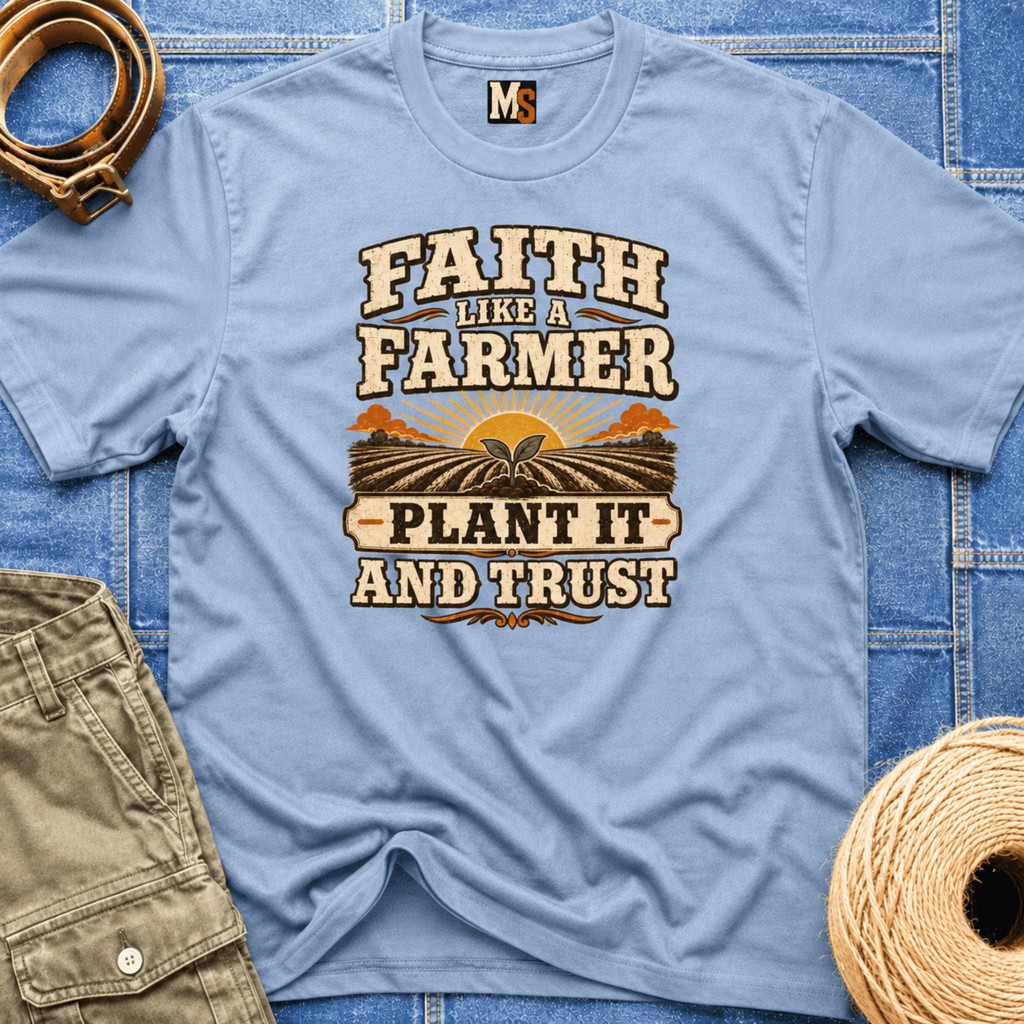 Faith like a Farmer - Plant it and trust T-shirt
