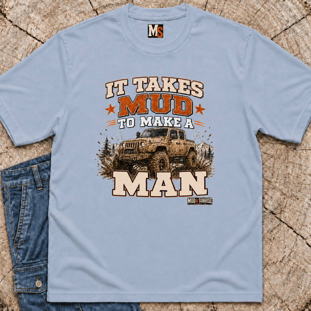 It takes mud to make a man T-shirt