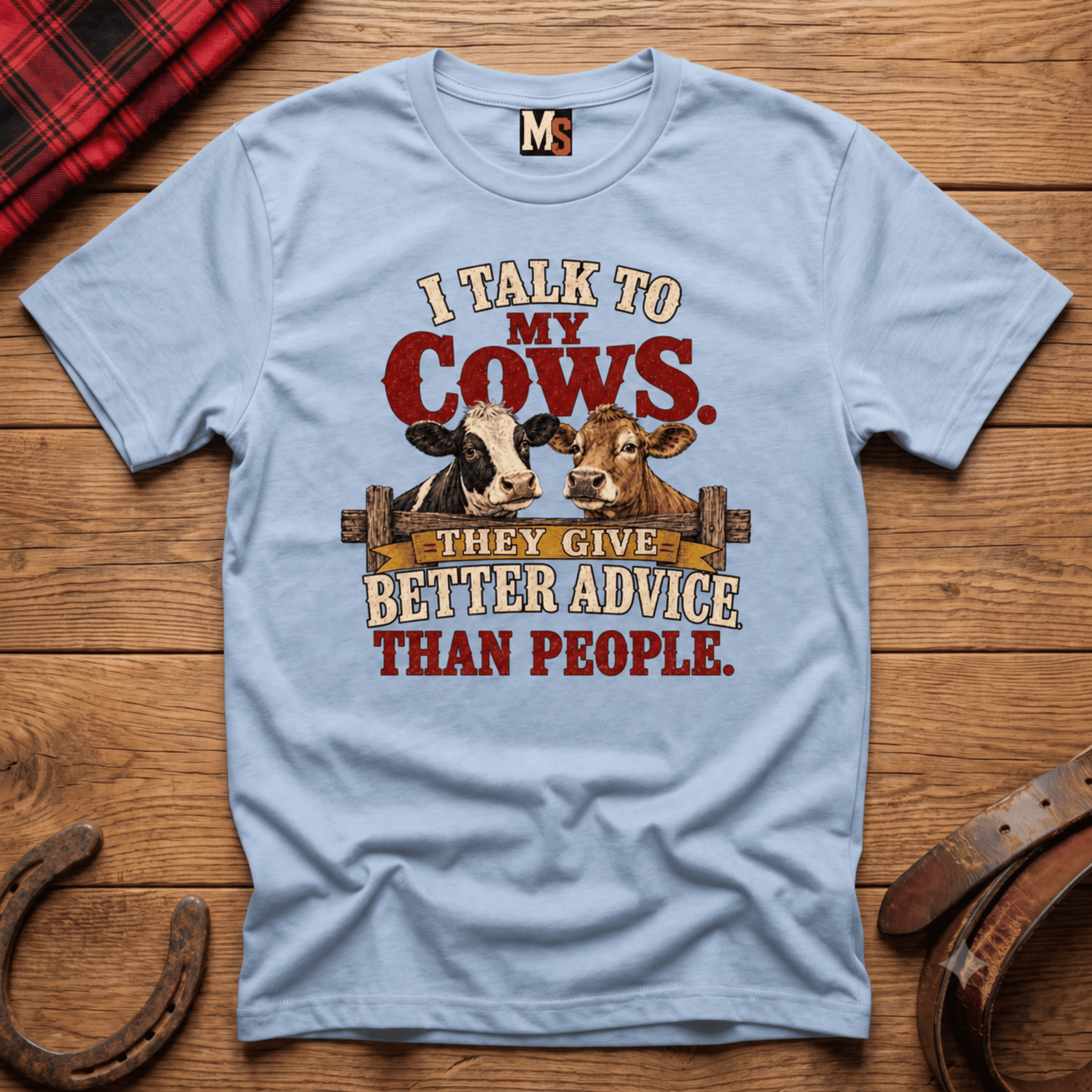 I talk to my cows - they give better advice than people T-shirt