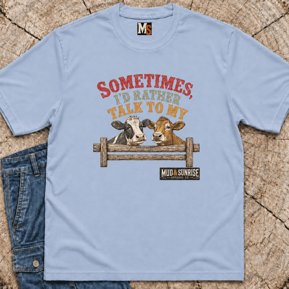 Sometimes, I'd rather talk to my cows T-shirt