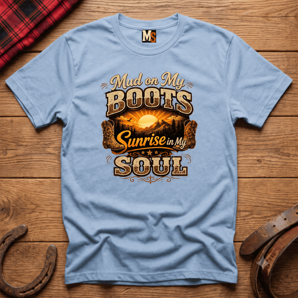 Mud on my boots, sunrise in my soul T-shirt