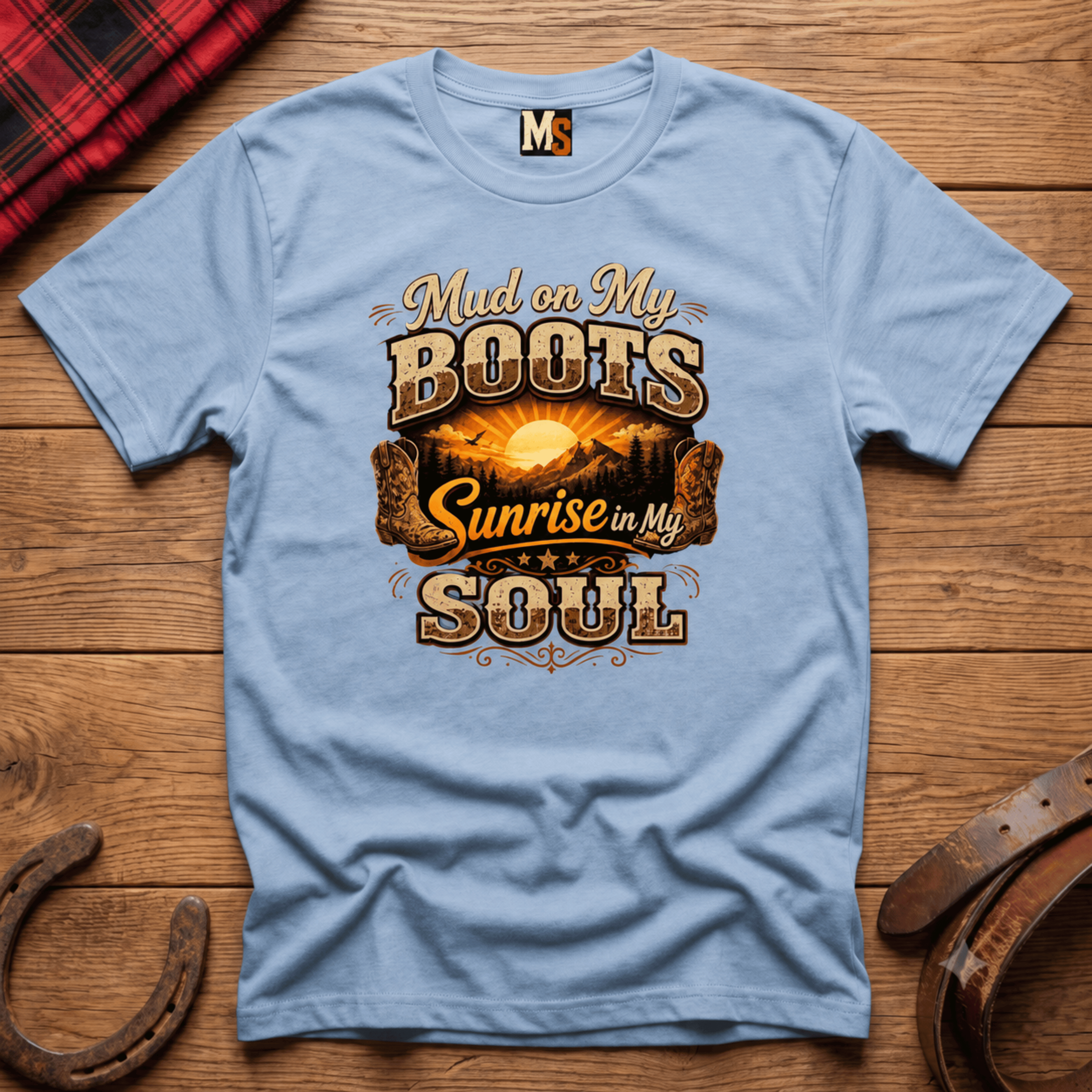 Mud on my boots, sunrise in my soul T-shirt