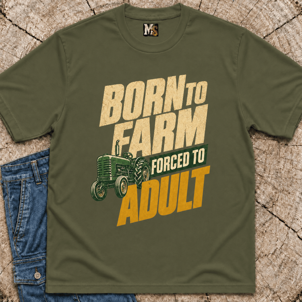Born to Farm, forced to adult T-shirt