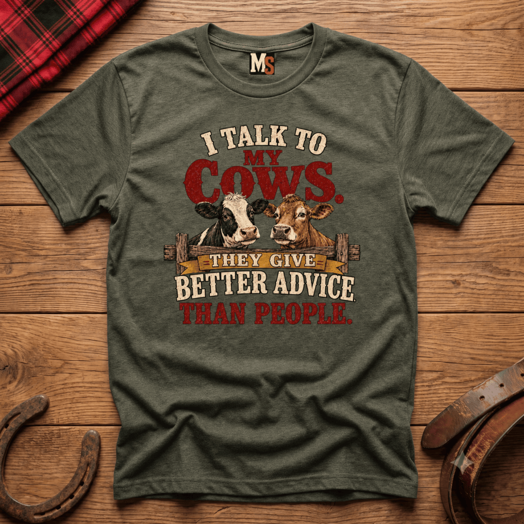I talk to my cows - they give better advice than people T-shirt
