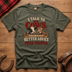 I talk to my cows - they give better advice than people T-shirt