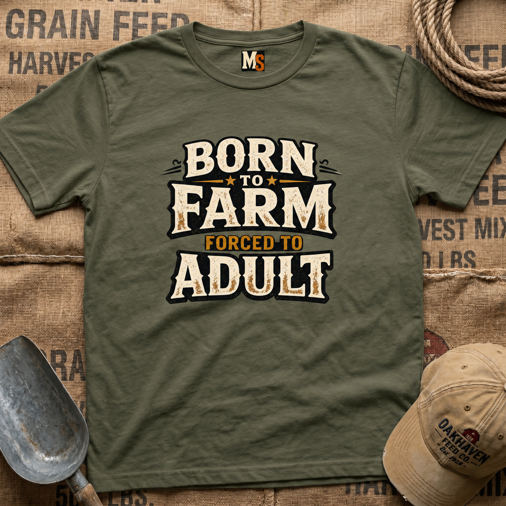 Born to Farm, forced to adult T-shirt