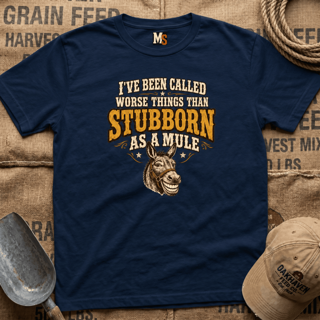 I've been called worse things than stubborn as a mule T-shirt