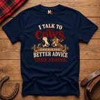 I talk to my cows - they give better advice than people T-shirt