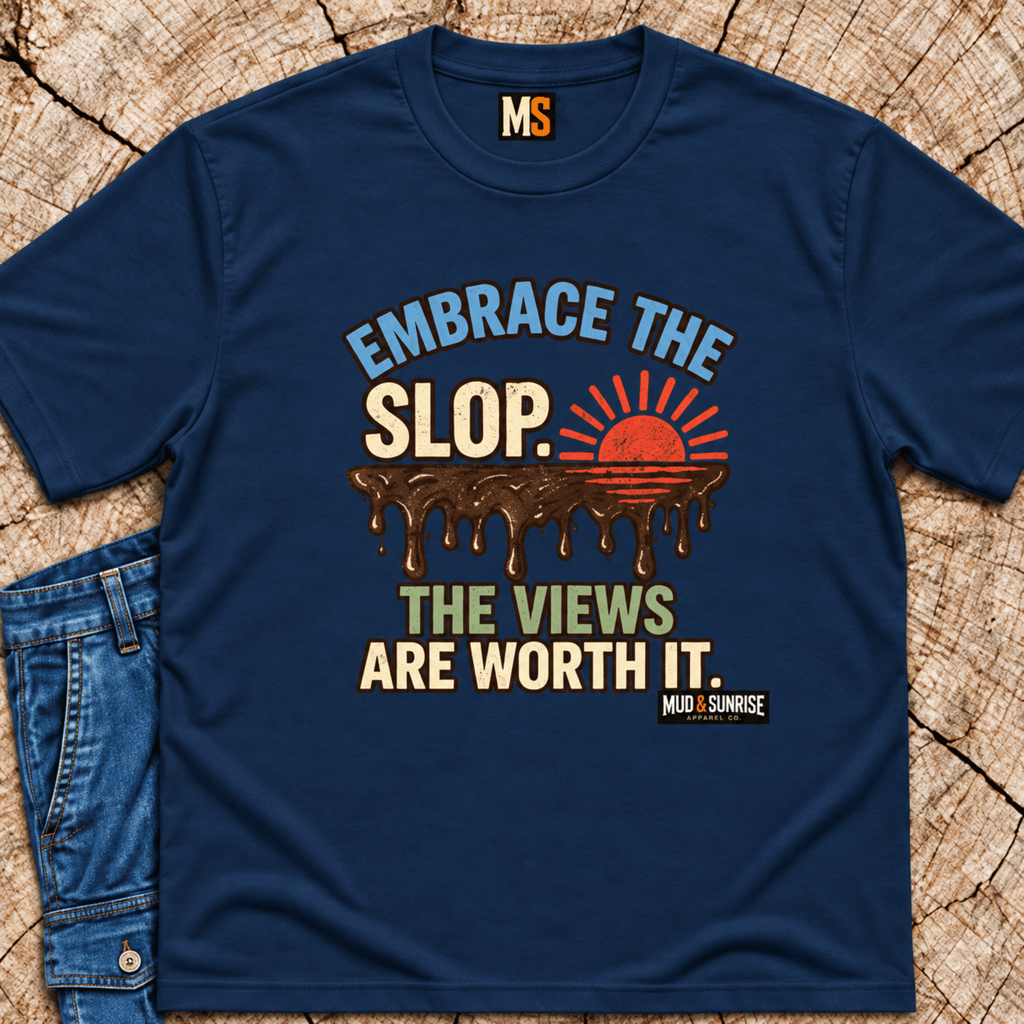 Embrace the slop - the views are worth it T-shirt