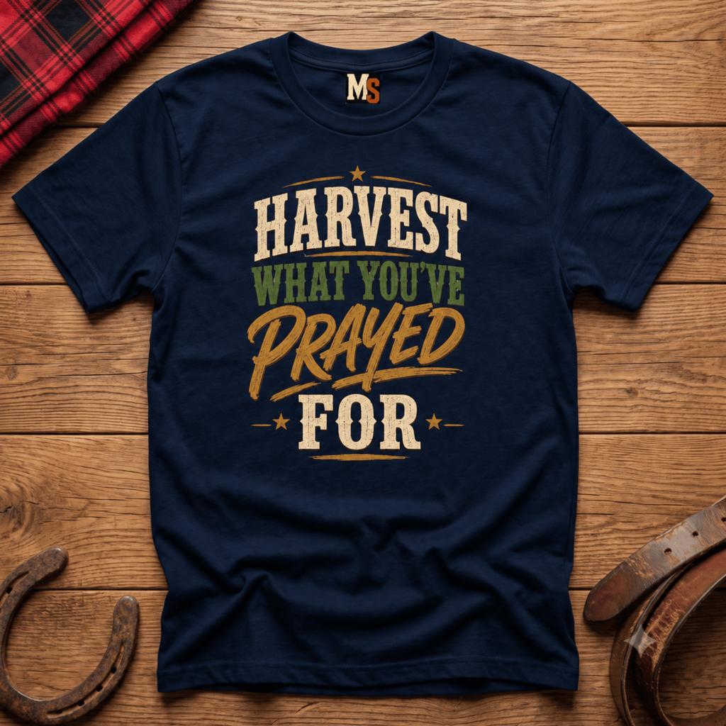 Harvest what you've prayed for T-shirt