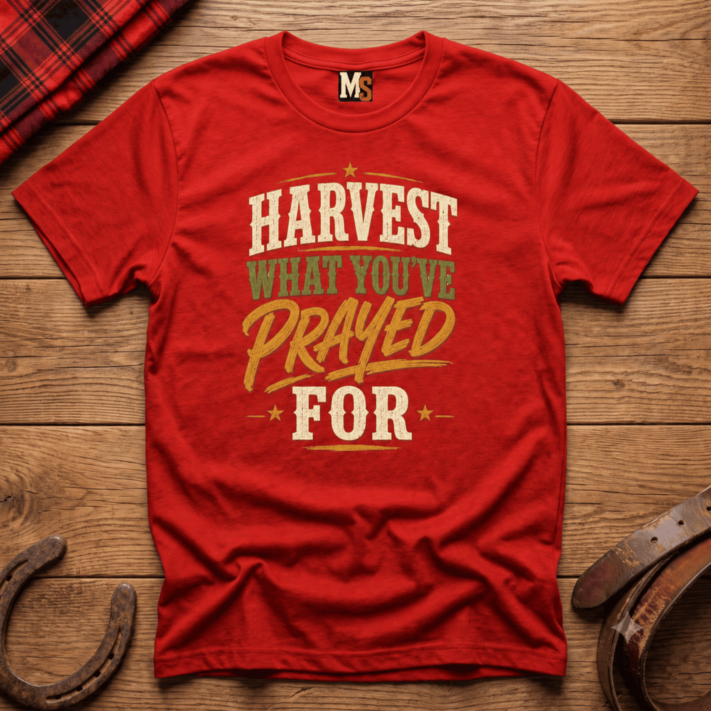 Harvest what you've prayed for T-shirt