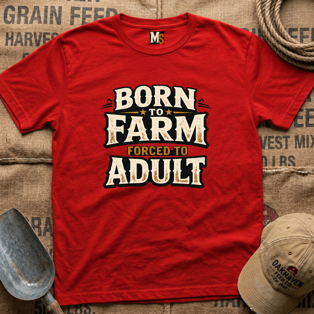 Born to Farm, forced to adult T-shirt