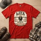 Life is sometimes more mud than sunshine T-shirt