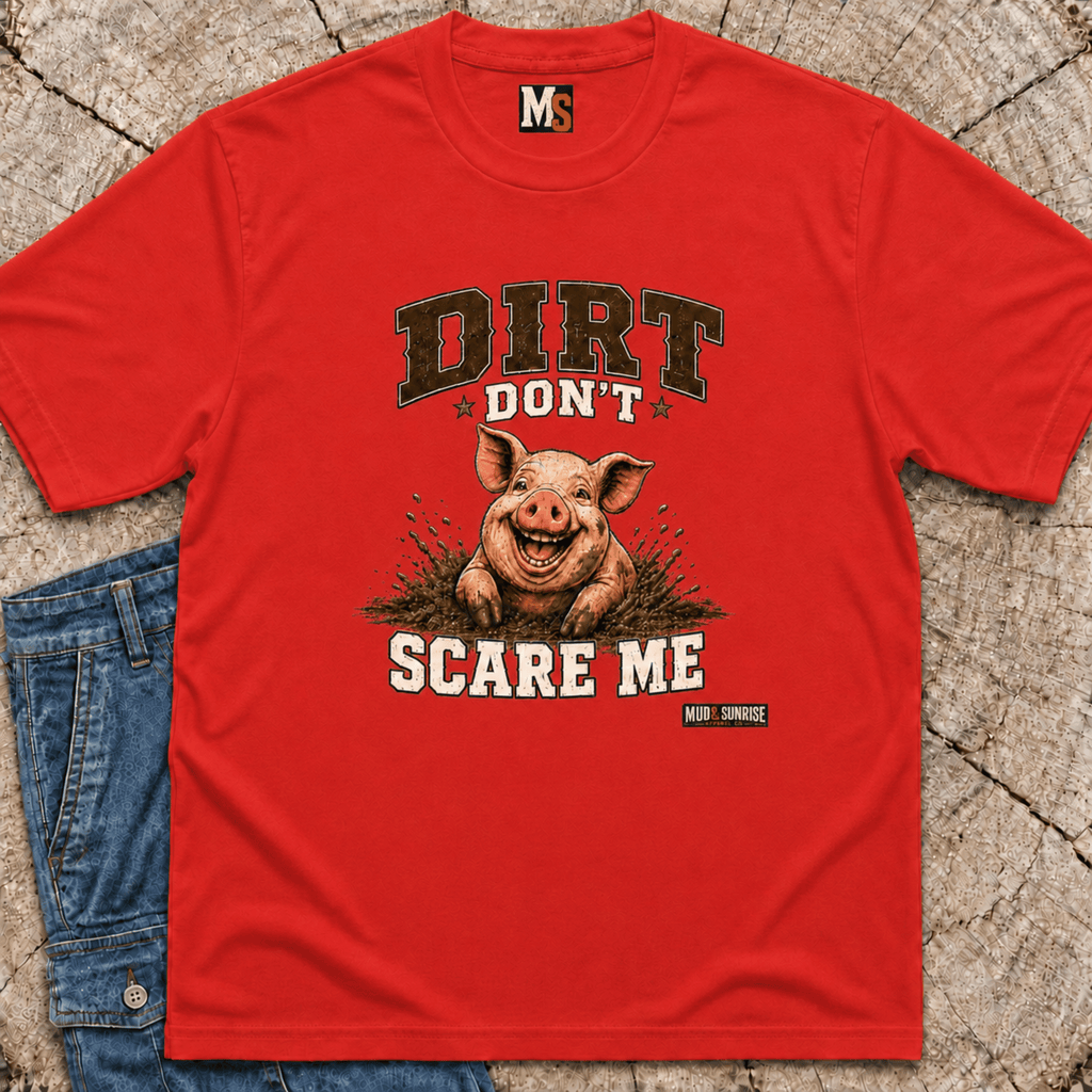 Dirt Don't Scare Me T-shirt