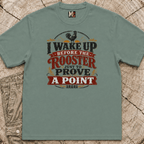 I wake up before the rooster to prove a point T-shirt