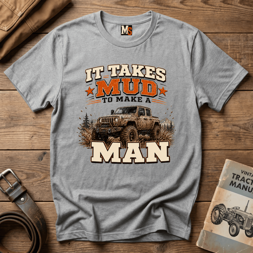It takes mud to make a man T-shirt