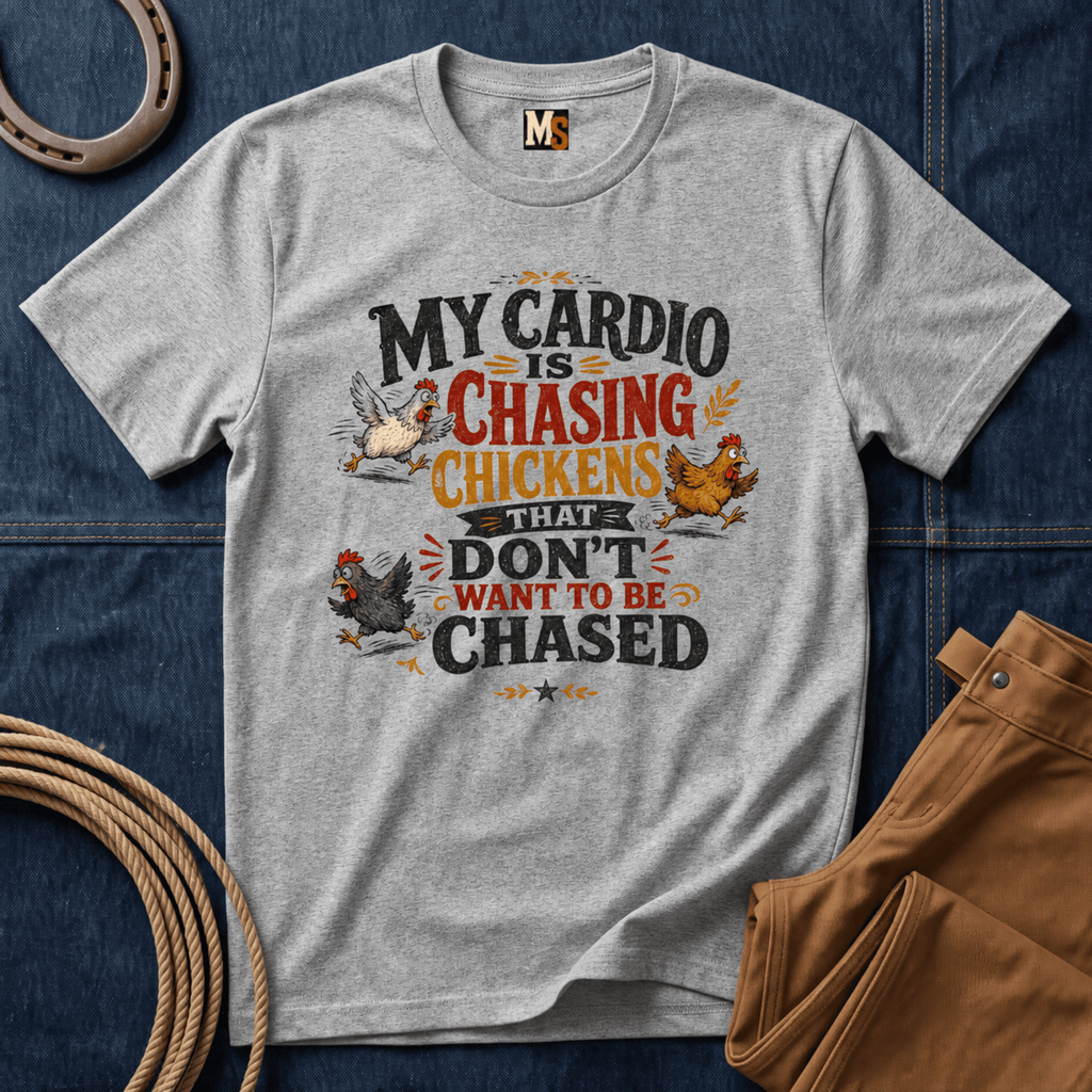 My Cardio is Chasing Chickens That dont want be chased T-shirt