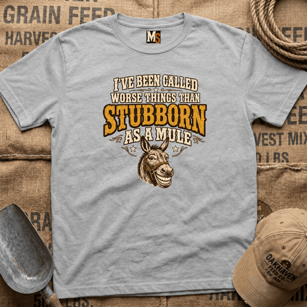 I've been called worse things than stubborn as a mule T-shirt