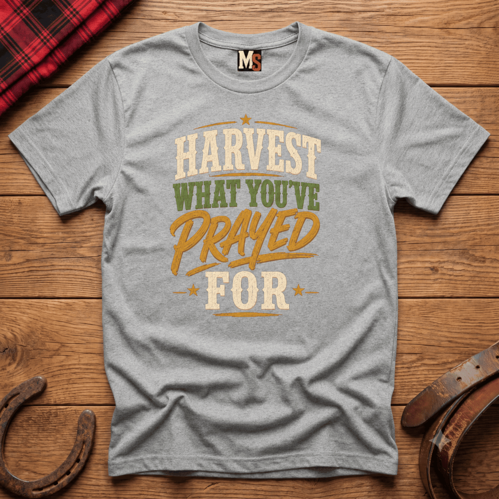 Harvest what you've prayed for T-shirt