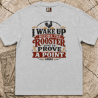 I wake up before the rooster to prove a point T-shirt