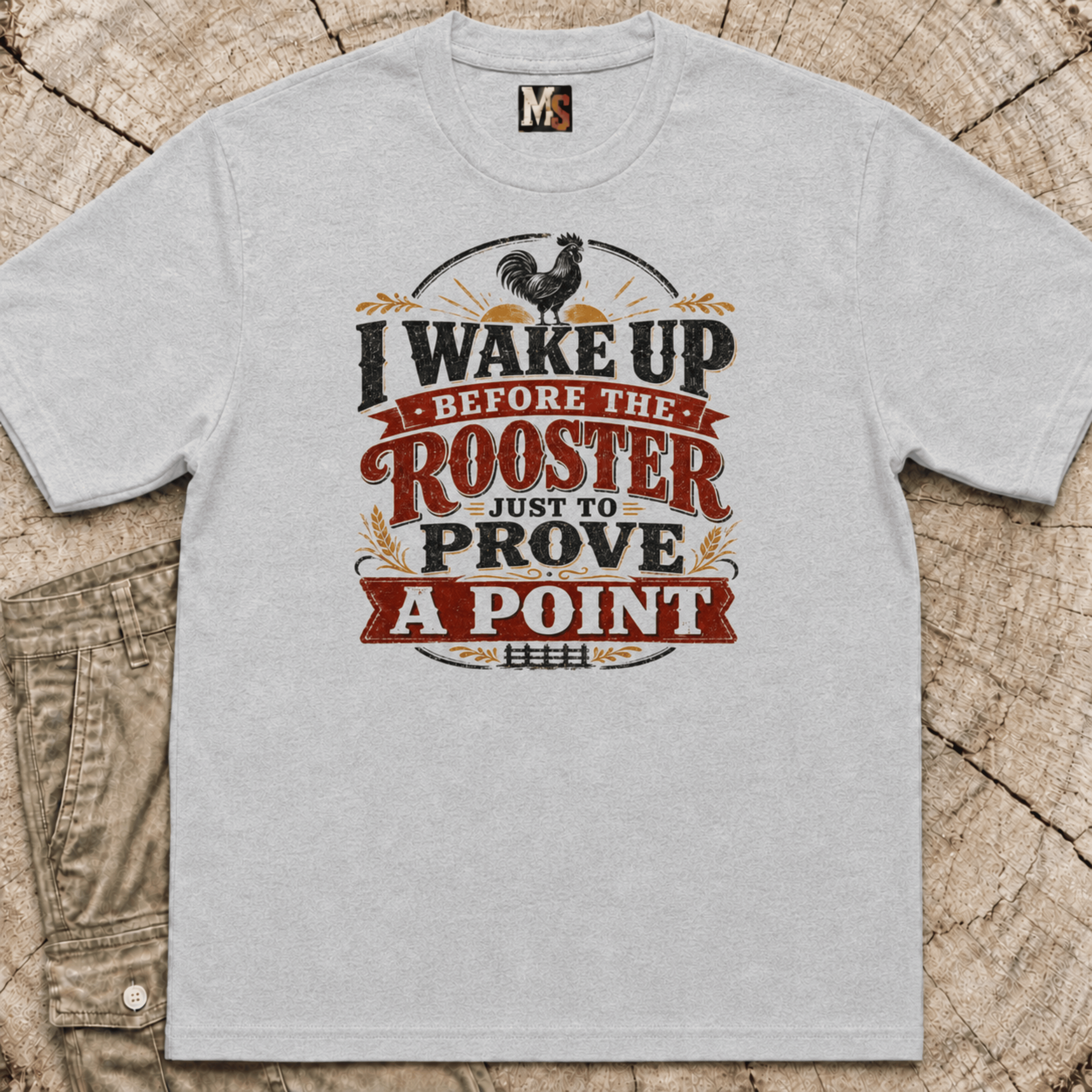 I wake up before the rooster to prove a point T-shirt