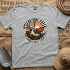 Mud before coffee - sunrise shift crew T-shirt