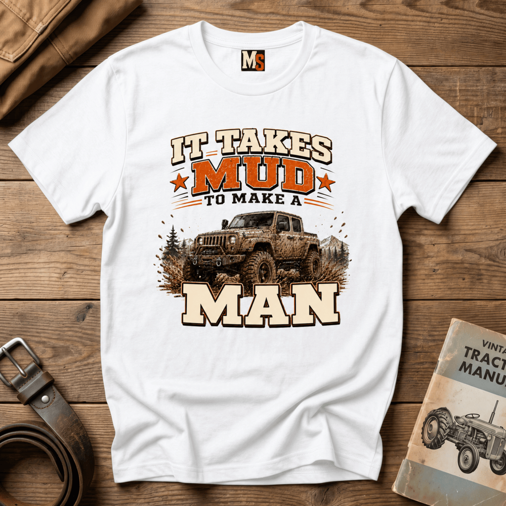 It takes mud to make a man T-shirt