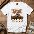 It takes mud to make a man T-shirt
