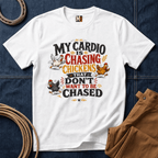My Cardio is Chasing Chickens That dont want be chased T-shirt