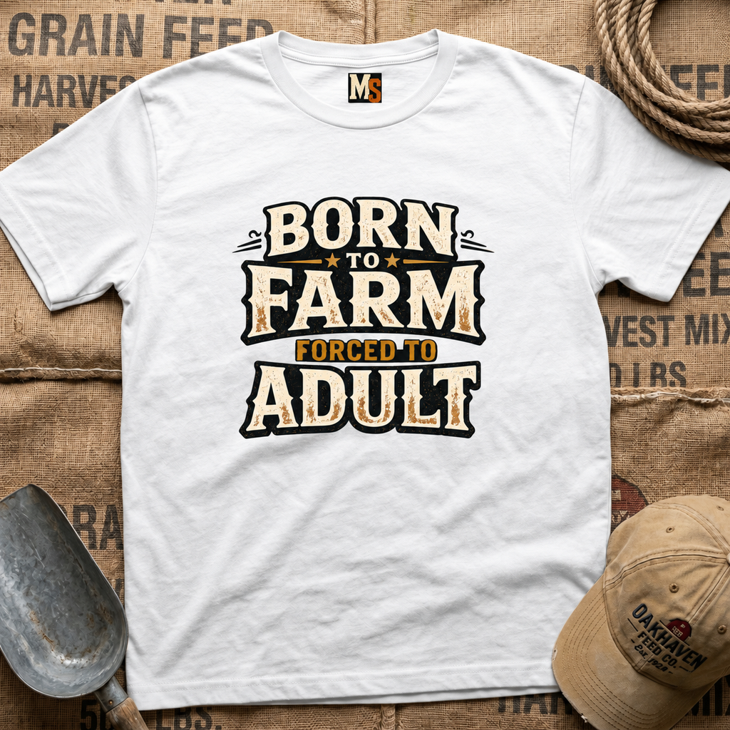 Born to Farm, forced to adult T-shirt