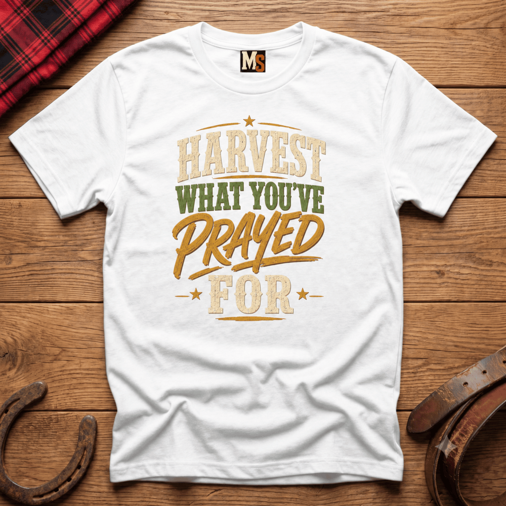 Harvest what you've prayed for T-shirt