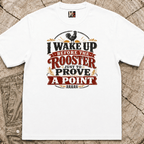 I wake up before the rooster to prove a point T-shirt