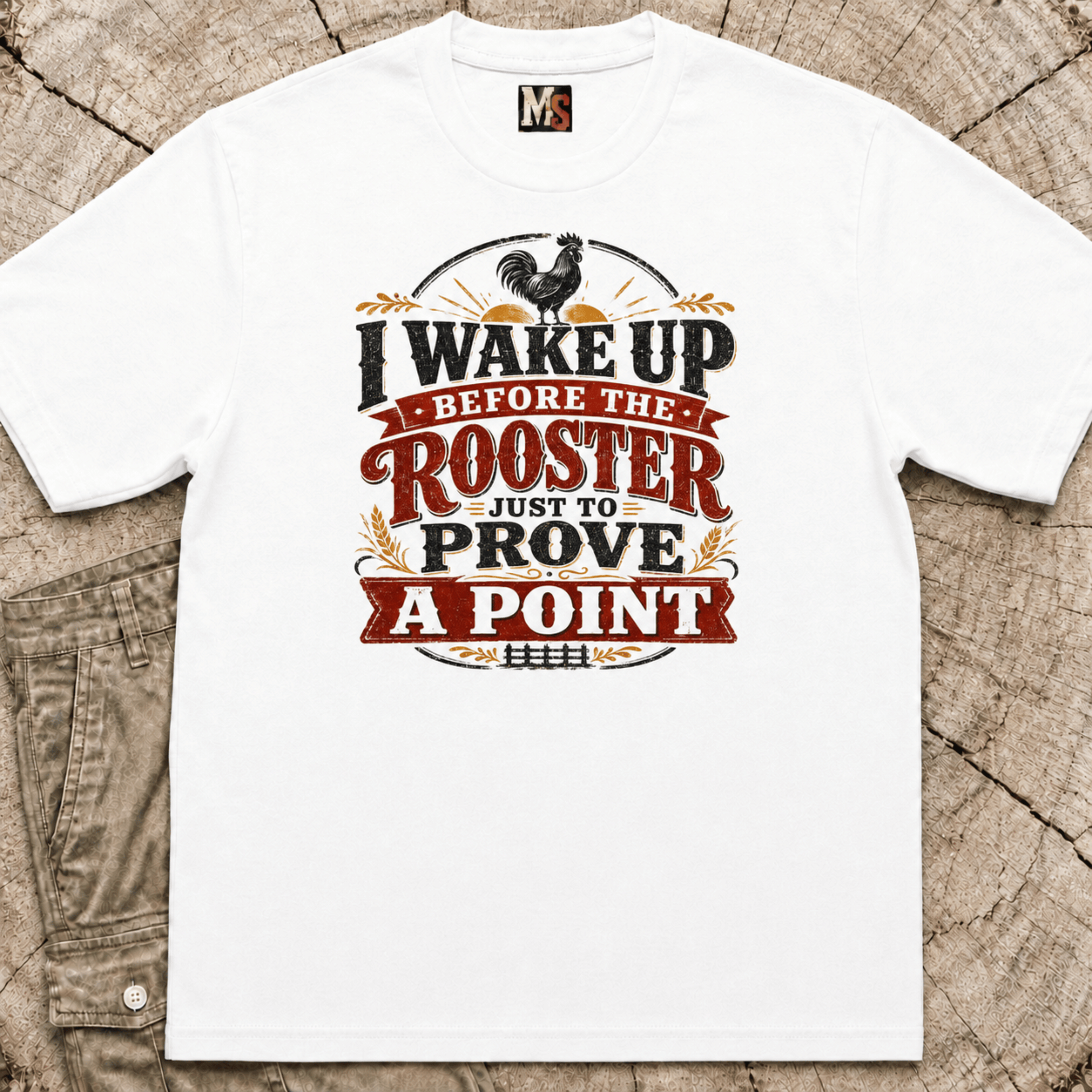 I wake up before the rooster to prove a point T-shirt