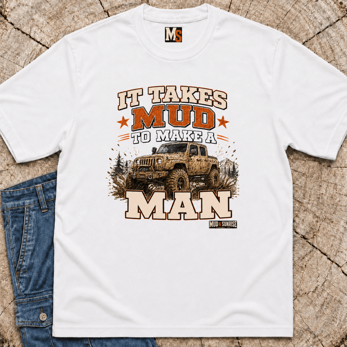 It takes mud to make a man T-shirt